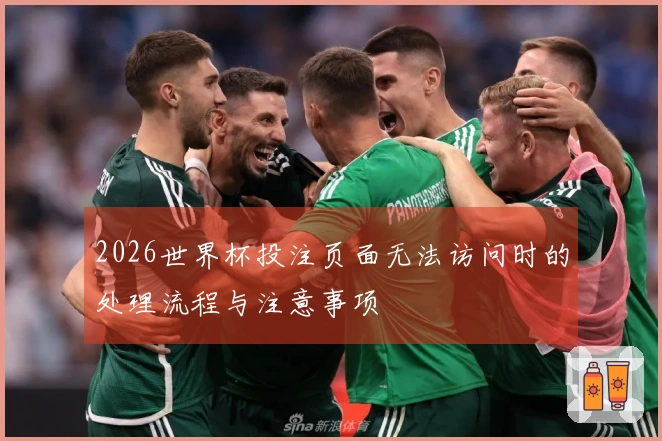 2026世界杯投注页面无法访问时的处理流程与注意事项