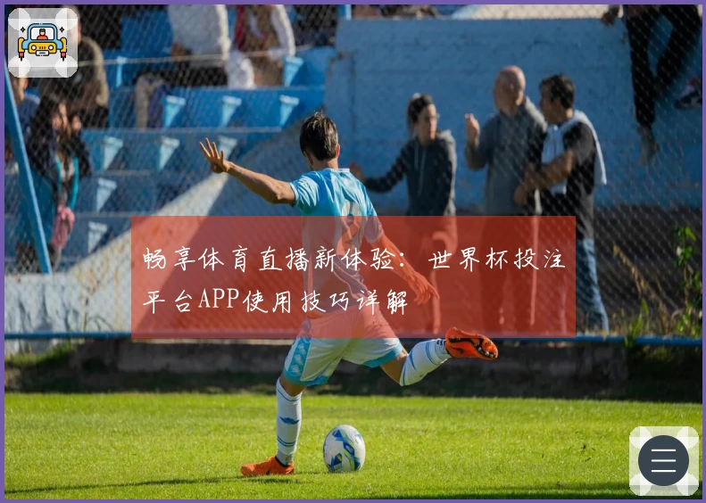 畅享体育直播新体验：世界杯投注平台APP使用技巧详解